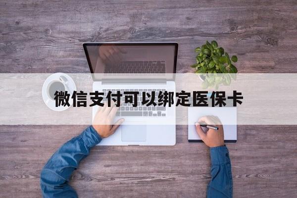 嘉善最新微信支付可以绑定医保卡方法分析(最方便真实的嘉善微信可以绑医保吗方法)