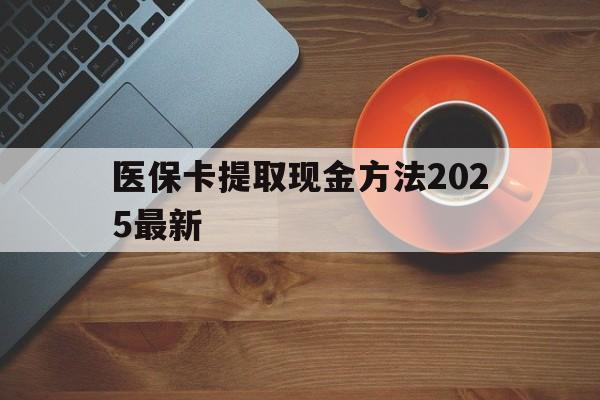 嘉善最新医保卡提取现金方法2025最新方法分析(最方便真实的嘉善医保卡如何提现?方法)