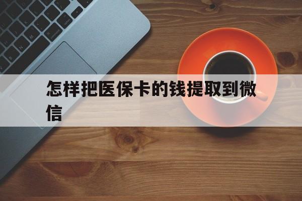嘉善最新怎样把医保卡的钱提取到微信方法分析(最方便真实的嘉善怎样把医保卡的钱提取到微信里方法)