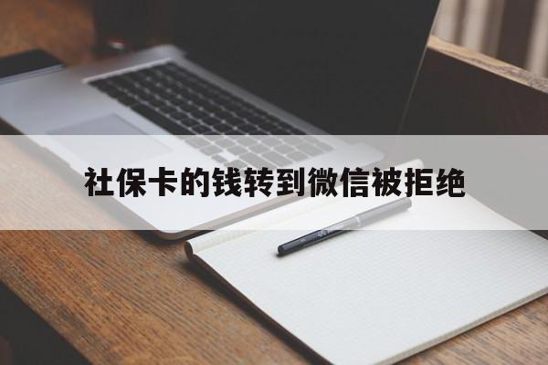 嘉善最新社保卡的钱转到微信被拒绝方法分析(最方便真实的嘉善社保卡转进去的钱转不出来了怎么办?方法)