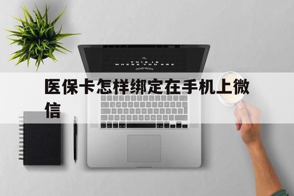 嘉善最新医保卡怎样绑定在手机上微信方法分析(最方便真实的嘉善医保卡怎样绑定在手机上微信使用方法)
