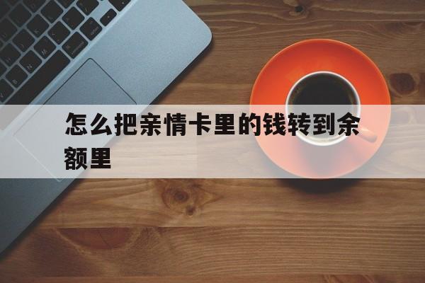 嘉善最新怎么把亲情卡里的钱转到余额里方法分析(最方便真实的嘉善亲情卡怎么提现到银行卡方法)
