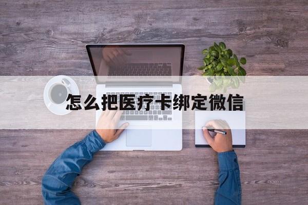 嘉善最新怎么把医疗卡绑定微信方法分析(最方便真实的嘉善医保卡怎么绑定微信方法)