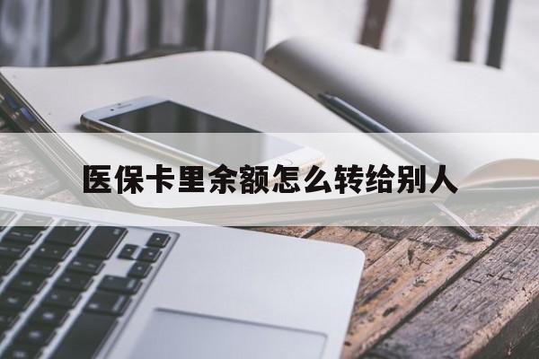 嘉善最新医保卡里余额怎么转给别人方法分析(最方便真实的嘉善医保卡的钱怎么转到家人的医保卡方法)